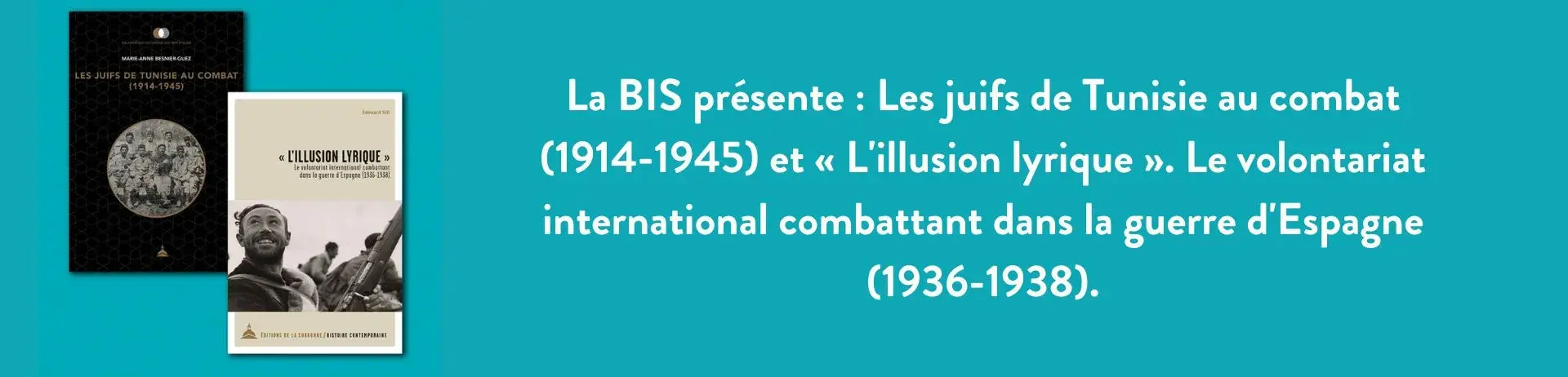 La BIS présente : Les juifs de Tunisie au combat (1914-1945) et « L'illusion lyrique ». Le volontariat international combattant dans la guerre d'Espagne (1936-1938).